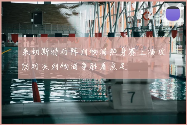 来切斯特对阵利物浦热身赛上演攻防对决利物浦争胜看点足