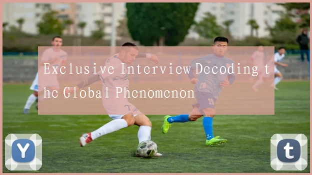 Exclusive Interview Decoding the Global Phenomenon