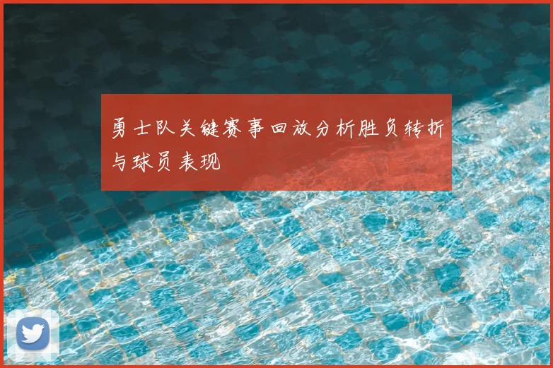勇士队关键赛事回放分析胜负转折与球员表现