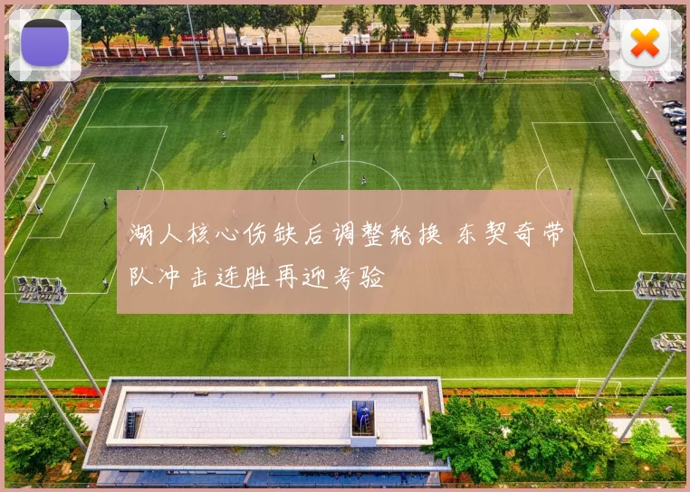 湖人核心伤缺后调整轮换 东契奇带队冲击连胜再迎考验