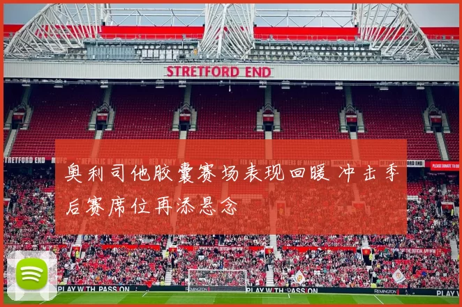 奥利司他胶囊赛场表现回暖 冲击季后赛席位再添悬念