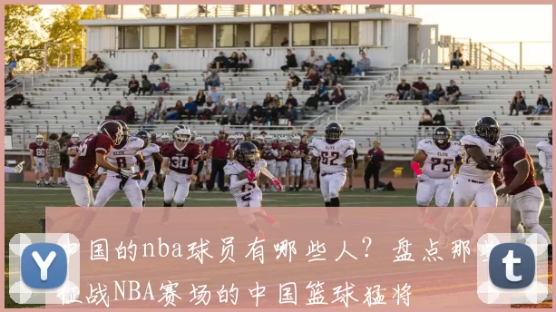 中国的nba球员有哪些人？盘点那些征战NBA赛场的中国篮球猛将