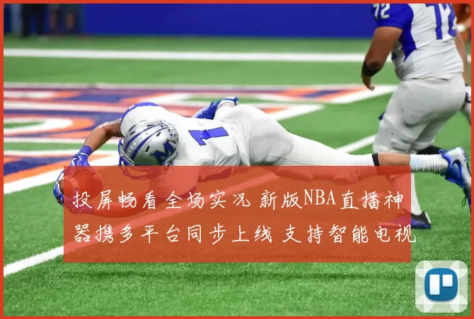 投屏畅看全场实况 新版NBA直播神器携多平台同步上线 支持智能电视与手机